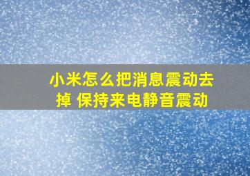 小米怎么把消息震动去掉 保持来电静音震动